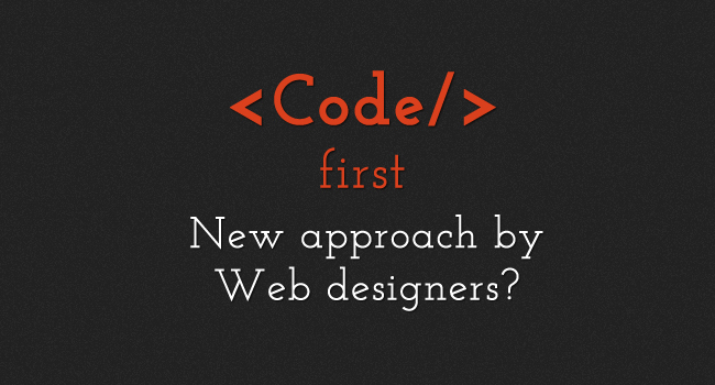 Code it first - New approach by web designers? Code it first - New approach by web designers?