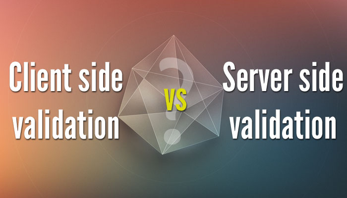 Client side vs Server side Validation
